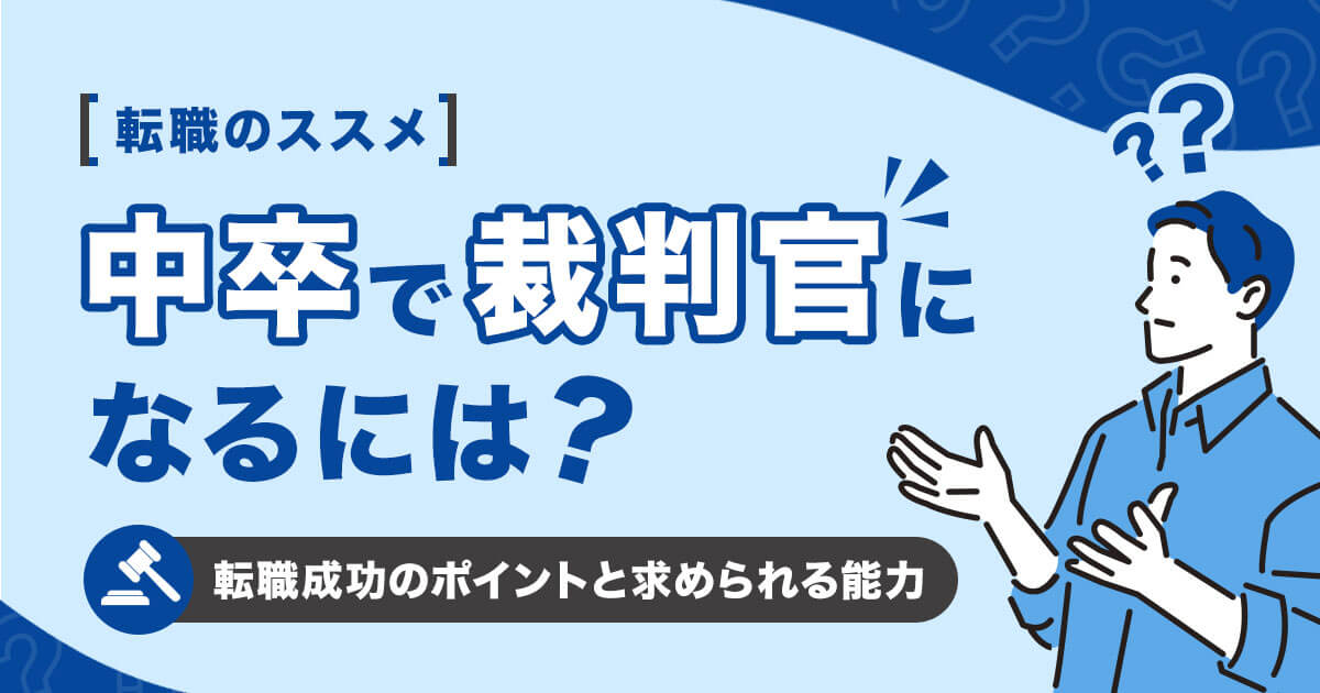 中卒で裁判官になるには？転職成功のポイントと求められる能力