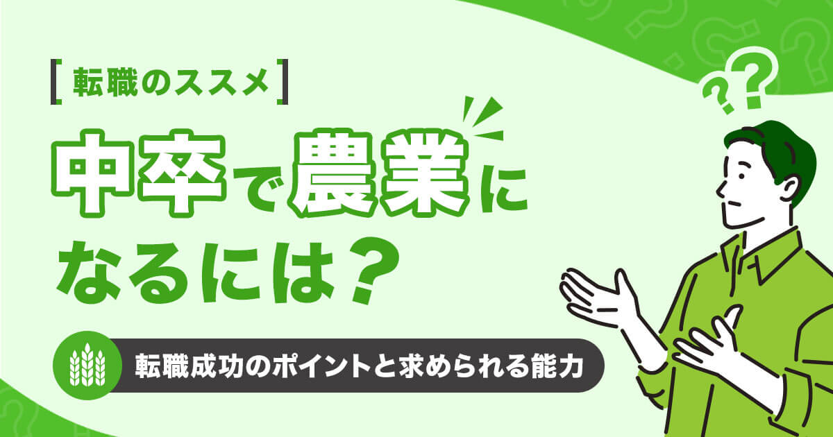 中卒で農業になるには？転職成功のポイントと求められる能力