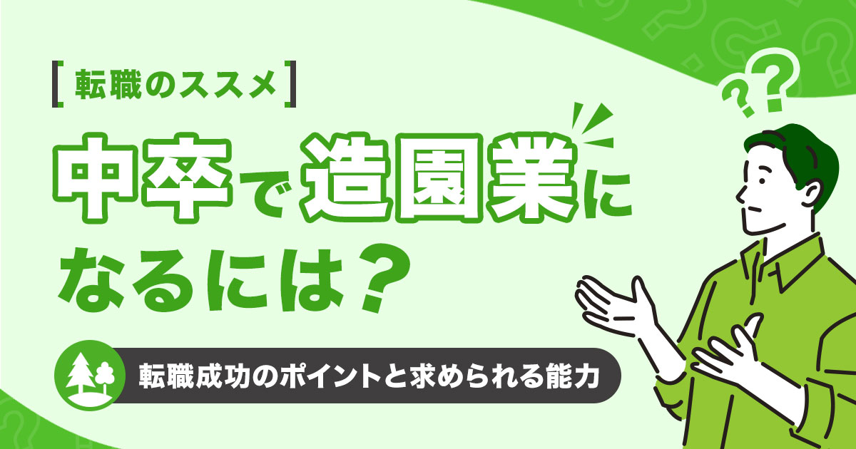 中卒で造園業になるには？転職成功のポイントと求められる能力