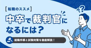 中卒で裁判官になるには？就職までの手順と試験対策を徹底解説！