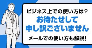 「お待たせして申し訳ございません」のビジネスやメールでの使い方を解説