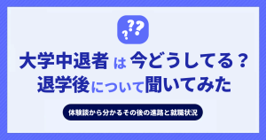 大学中退者の今を聞かせてくれ｜体験談から分かるその後の進路や就職状況