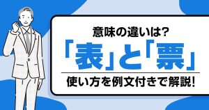表と票の違いとは？意味の違いと使い方を分かりやすく例文付きで解説