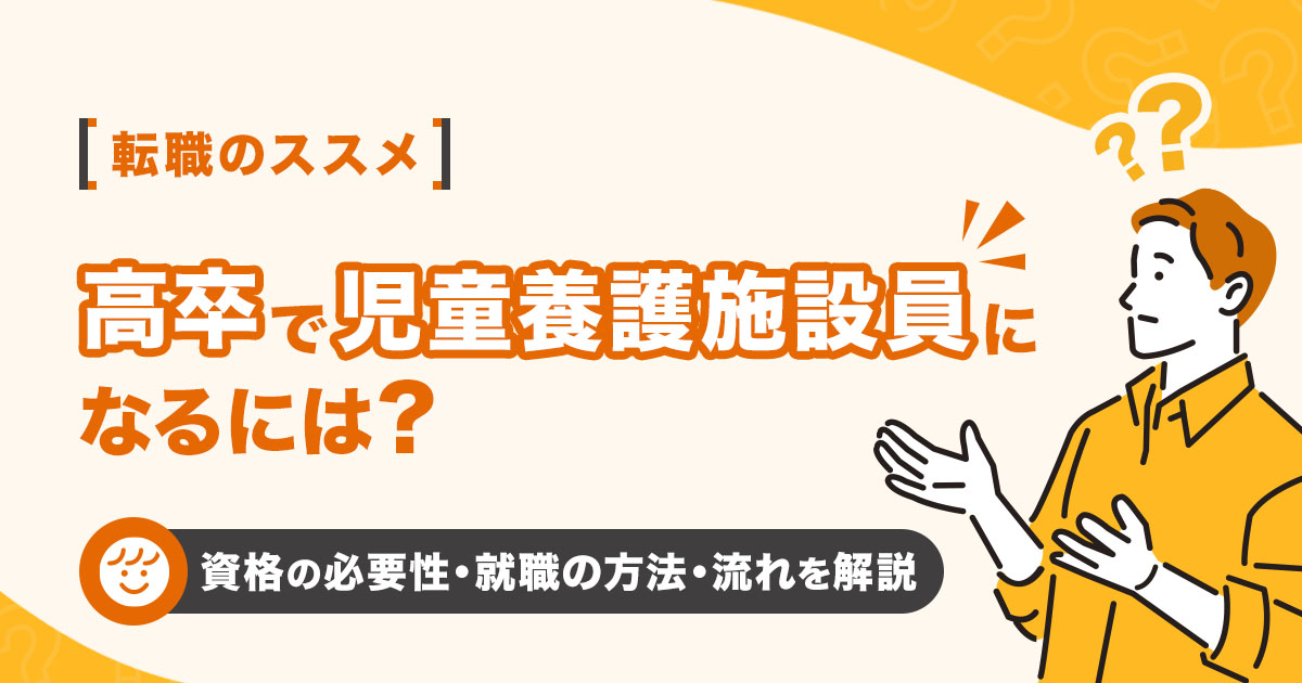 高卒で児童養護施設で働くには？資格の必要性や就職の方法と流れを解説