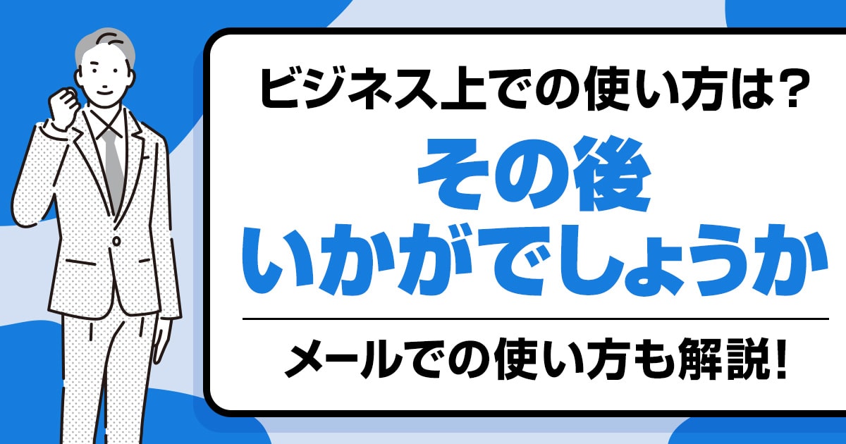 「その後いかがでしょうか」催促時のビジネスメールの書き方と使い方を解説！