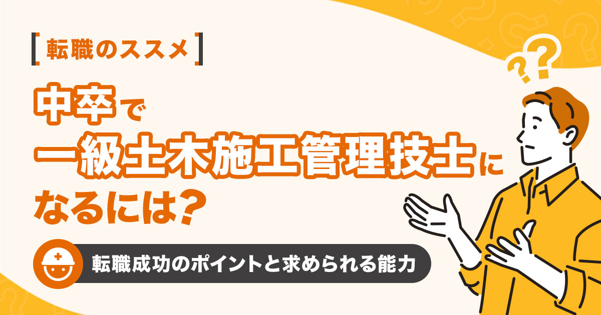 中卒で1級土木施工管理技士になるには？転職成功のポイントと求められる能力