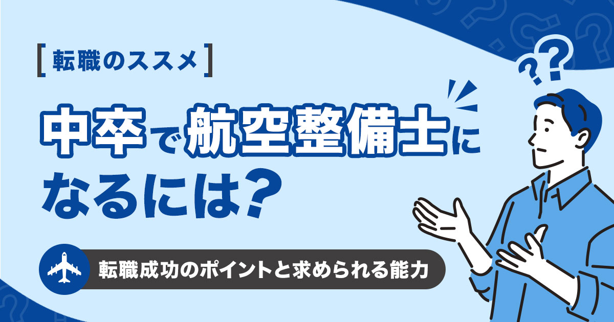 中卒で航空整備士になるには？転職成功のポイントと求められる能力