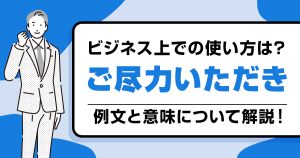 【例文あり】「ご尽力きただき」の意味とビジネスにおける正しい使い方