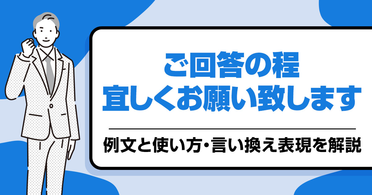 【例文つき】「ご回答の程宜しくお願い致します」の使い方と言い換え