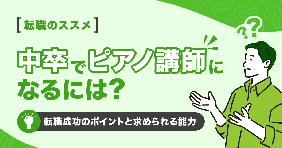 中卒でピアノ講師になるには？転職成功のポイントと求められる能力